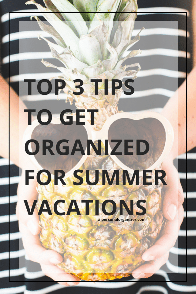 Top 3 Tips To Get Organized for Summer Vacations